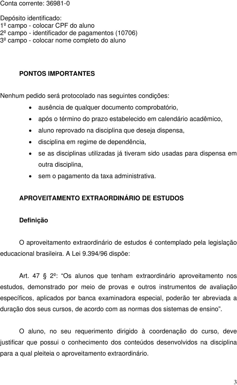 dispensa, disciplina em regime de dependência, se as disciplinas utilizadas já tiveram sido usadas para dispensa em outra disciplina, sem o pagamento da taxa administrativa.