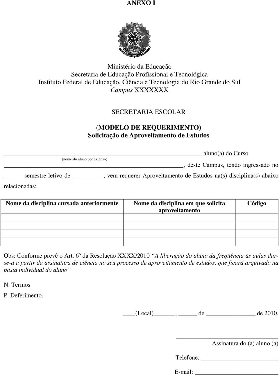 na(s) disciplina(s) abaixo relacionadas: Nome da disciplina cursada anteriormente Nome da disciplina em que solicita aproveitamento Código Obs: Conforme prevê o Art.