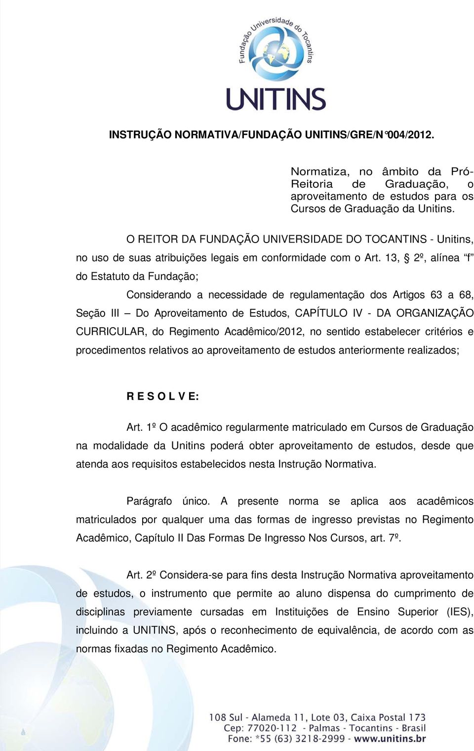 13, 2º, alínea f do Estatuto da Fundação; Considerando a necessidade de regulamentação dos Artigos 63 a 68, Seção III Do Aproveitamento de Estudos, CAPÍTULO IV - DA ORGANIZAÇÃO CURRICULAR, do