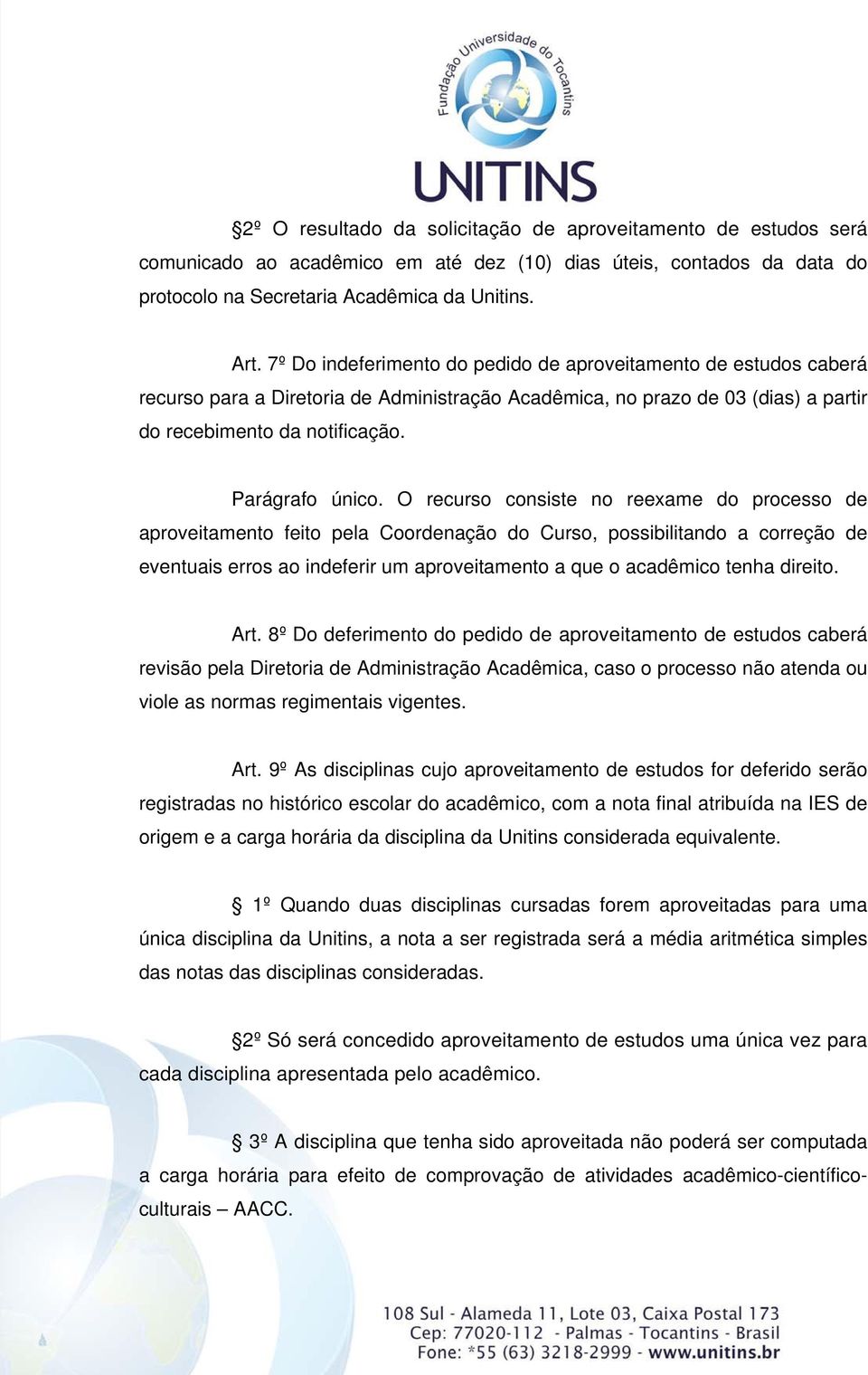 O recurso consiste no reexame do processo de aproveitamento feito pela Coordenação do Curso, possibilitando a correção de eventuais erros ao indeferir um aproveitamento a que o acadêmico tenha