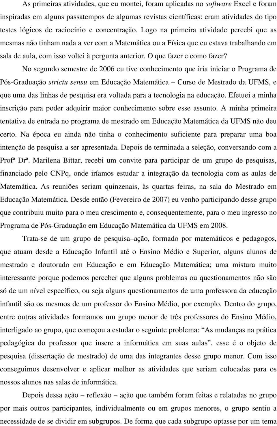 Logo na primeira atividade percebi que as mesmas não tinham nada a ver com a Matemática ou a Física que eu estava trabalhando em sala de aula, com isso voltei à pergunta anterior.