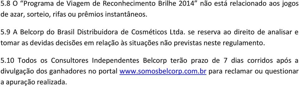 se reserva ao direito de analisar e tomar as devidas decisões em relação às situações não previstas neste regulamento. 5.