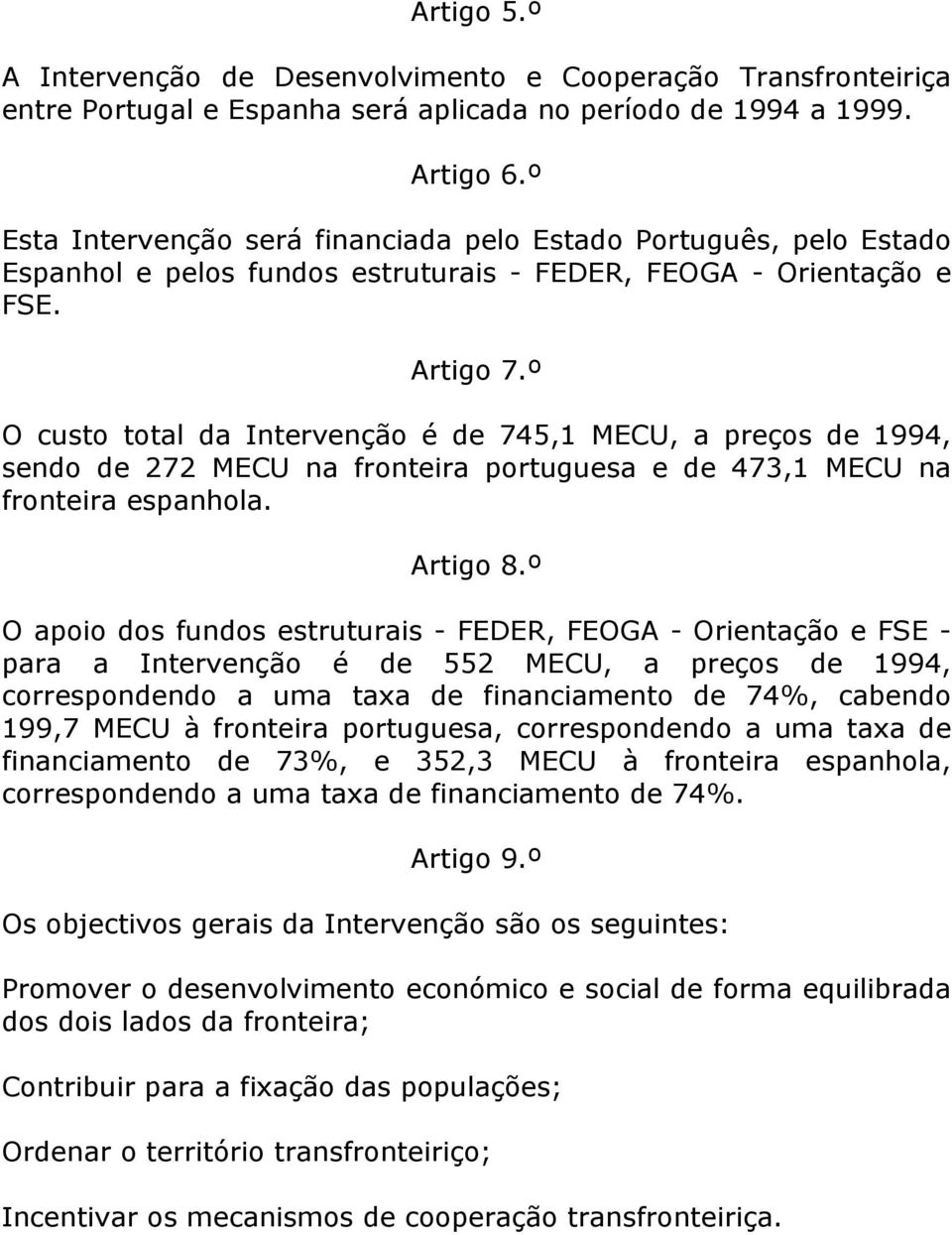 º O custo total da Intervenção é de 745,1 MECU, a preços de 1994, sendo de 272 MECU na fronteira portuguesa e de 473,1 MECU na fronteira espanhola. Artigo 8.
