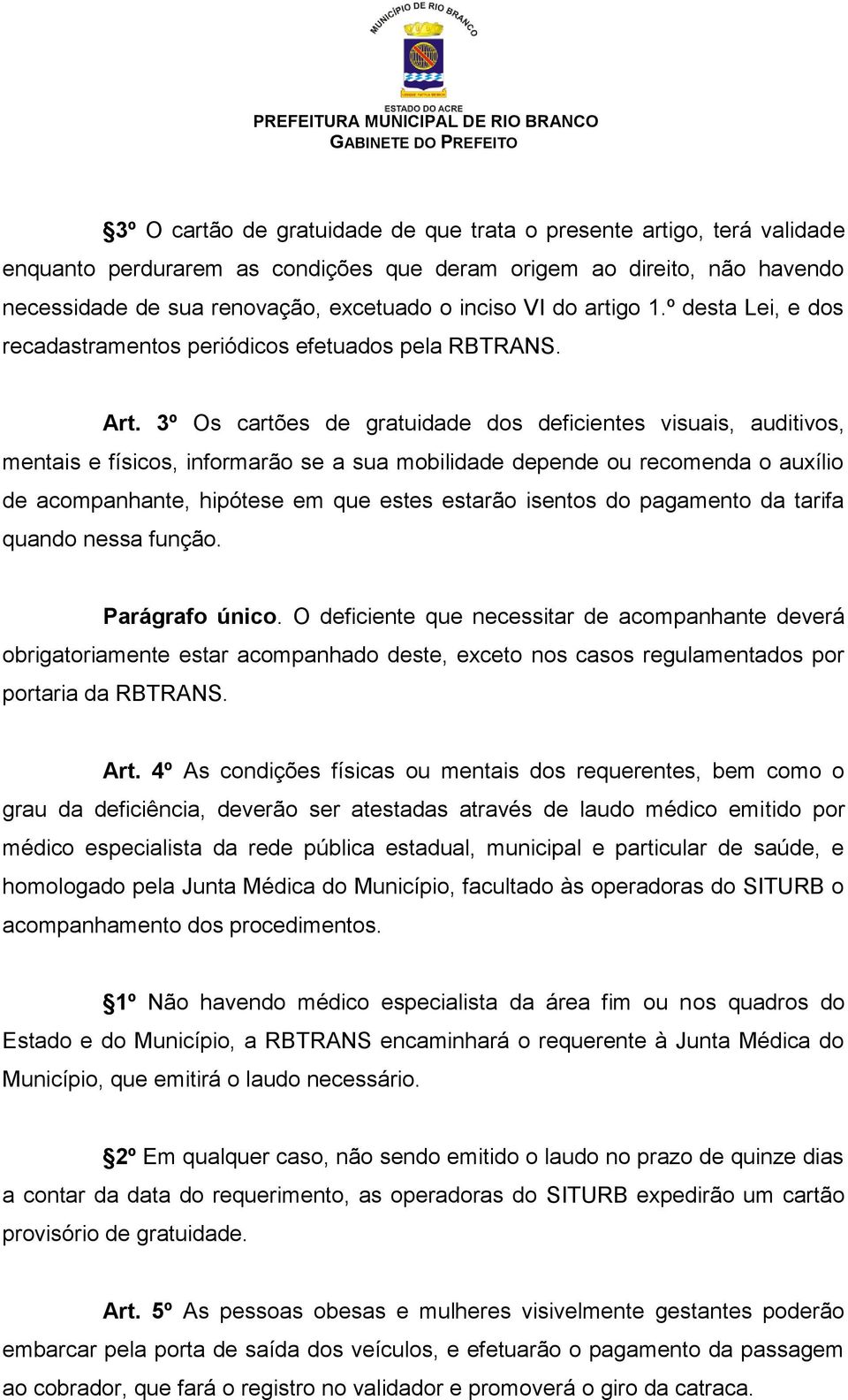 3º Os cartões de gratuidade dos deficientes visuais, auditivos, mentais e físicos, informarão se a sua mobilidade depende ou recomenda o auxílio de acompanhante, hipótese em que estes estarão isentos