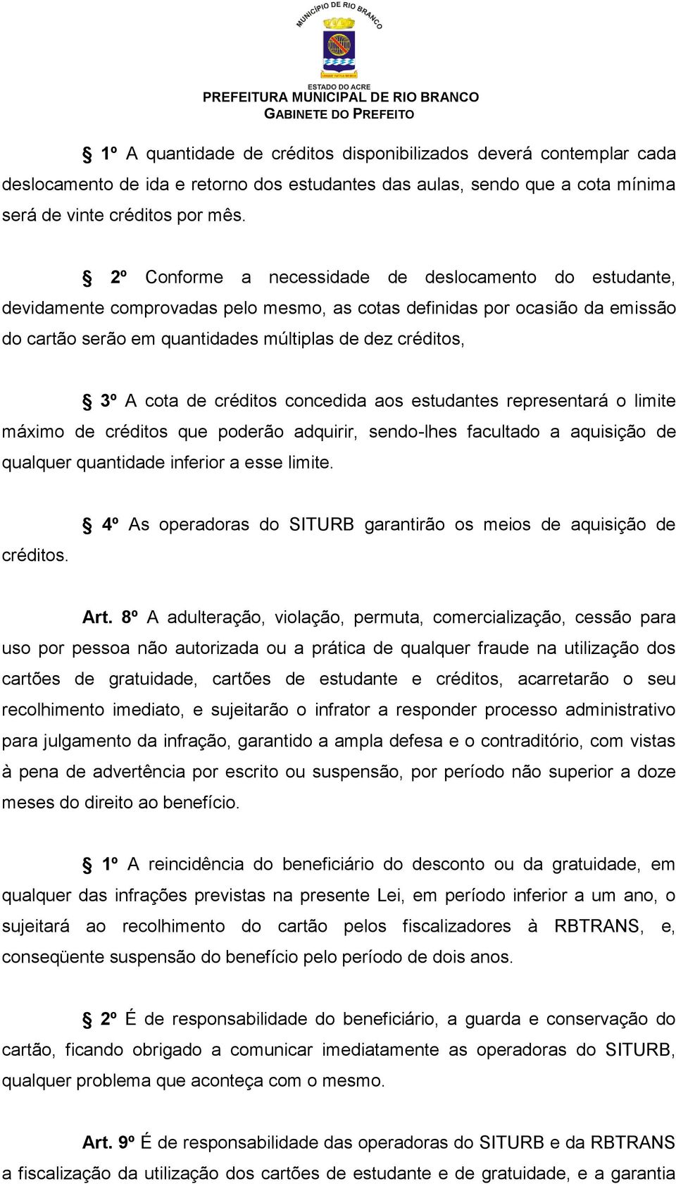 cota de créditos concedida aos estudantes representará o limite máximo de créditos que poderão adquirir, sendo-lhes facultado a aquisição de qualquer quantidade inferior a esse limite. créditos. 4º As operadoras do SITURB garantirão os meios de aquisição de Art.