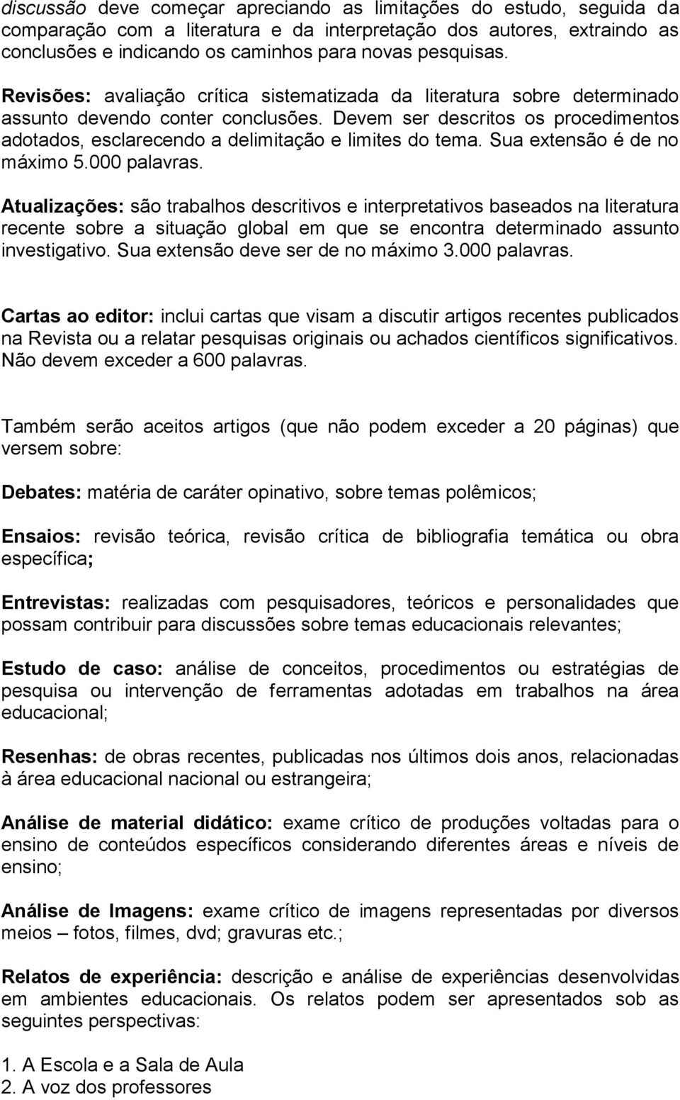 Devem ser descritos os procedimentos adotados, esclarecendo a delimitação e limites do tema. Sua extensão é de no máximo 5.000 palavras.