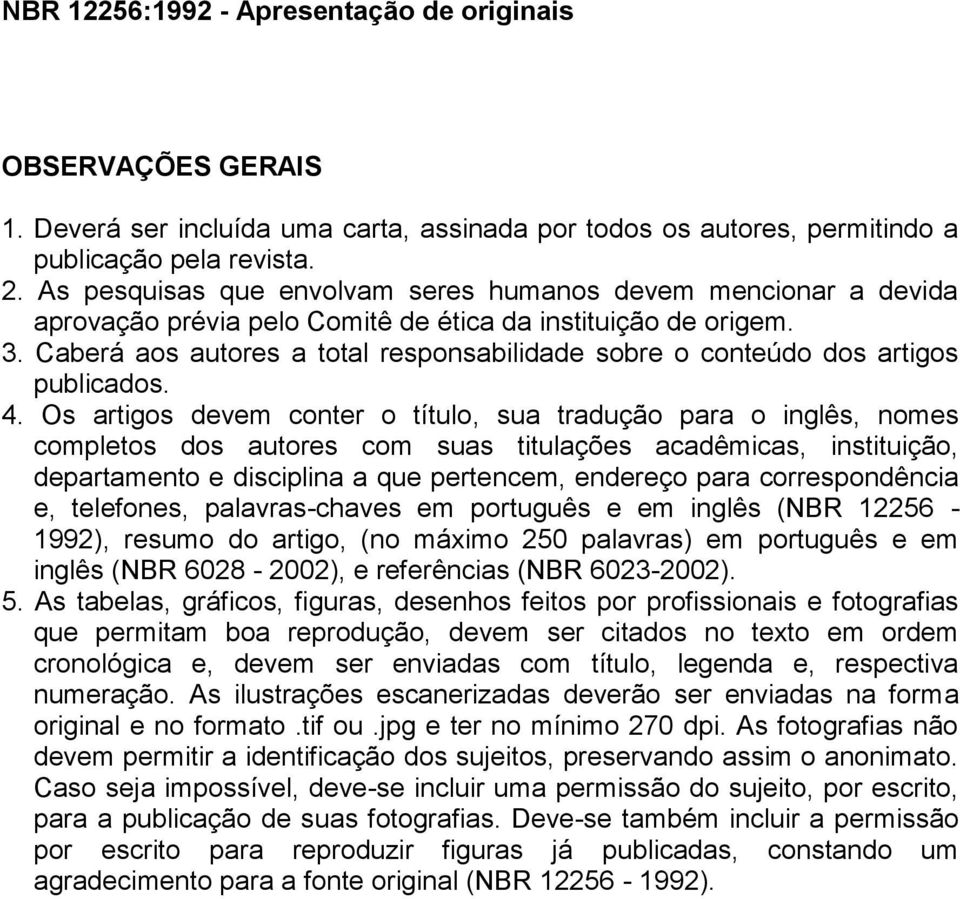 Caberá aos autores a total responsabilidade sobre o conteúdo dos artigos publicados. 4.