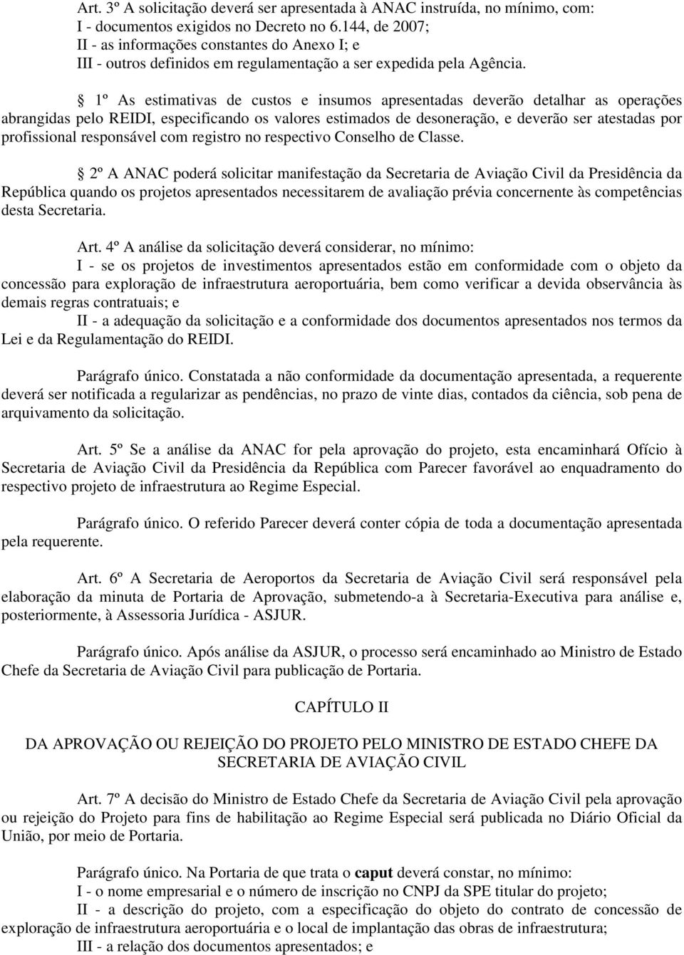 1º As estimativas de custos e insumos apresentadas deverão detalhar as operações abrangidas pelo REIDI, especificando os valores estimados de desoneração, e deverão ser atestadas por profissional