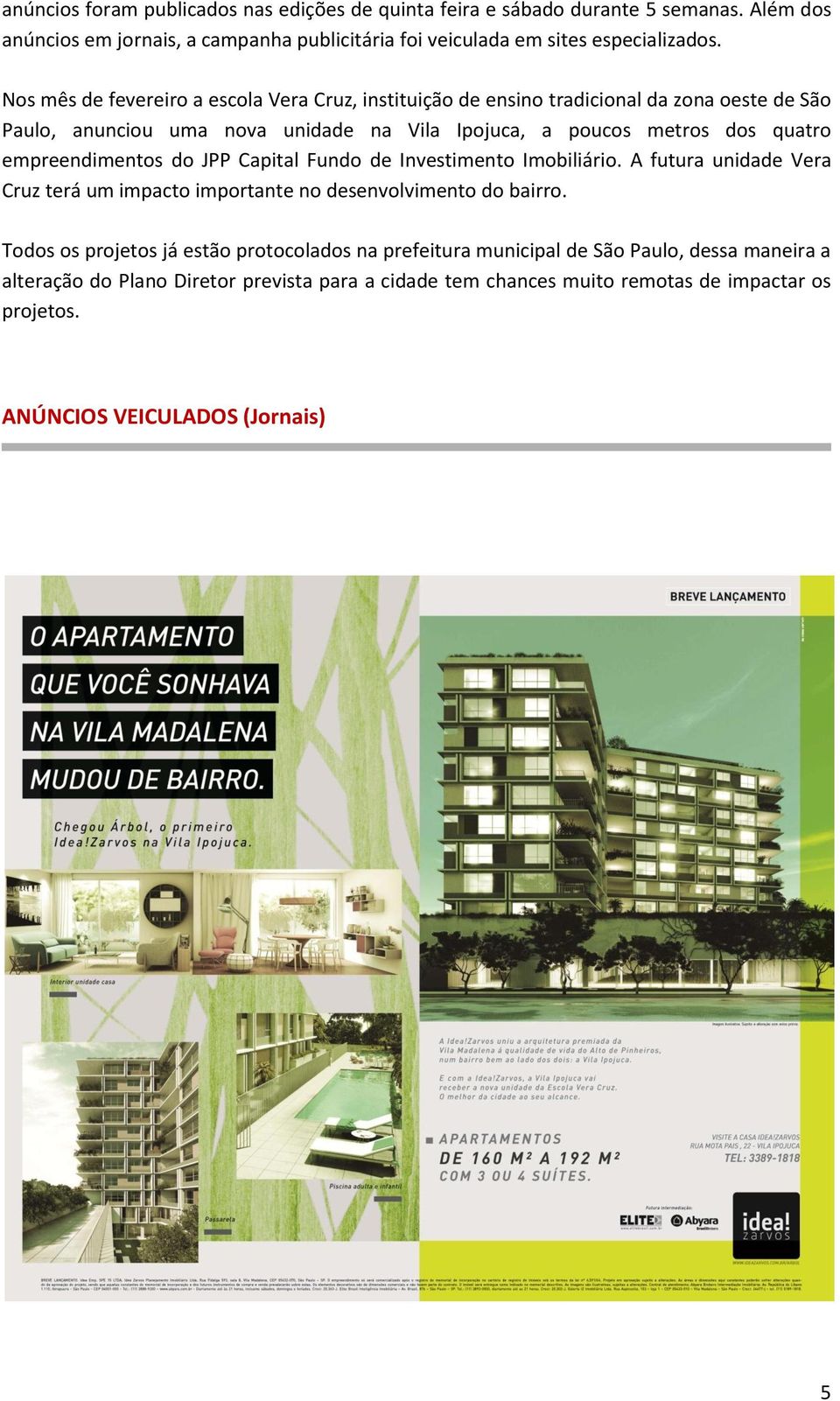 empreendimentos do JPP Capital Fundo de Investimento Imobiliário. A futura unidade Vera Cruz terá um impacto importante no desenvolvimento do bairro.