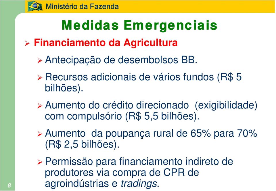 Aumento do crédito direcionado (exigibilidade) com compulsório (R$ 5,5 bilhões).