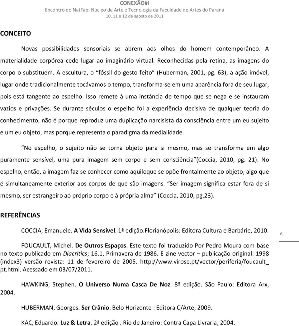 63), a ação imóvel, lugar onde tradicionalmente tocávamos o tempo, transforma-se em uma aparência fora de seu lugar, pois está tangente ao espelho.