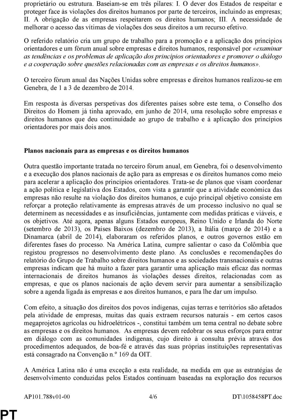 O referido relatório cria um grupo de trabalho para a promoção e a aplicação dos princípios orientadores e um fórum anual sobre empresas e direitos humanos, responsável por «examinar as tendências e