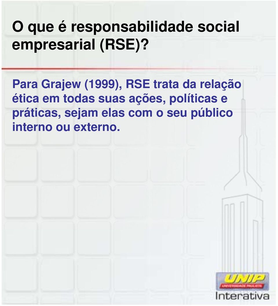 Para Grajew (1999), RSE trata da relação ética