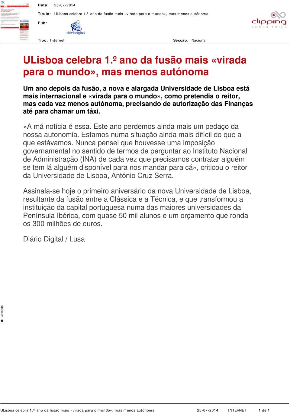 reitor, mas cada vez menos autónoma, precisando de autorização das Finanças até para chamar um táxi. «A má notícia é essa. Este ano perdemos ainda mais um pedaço da nossa autonomia.