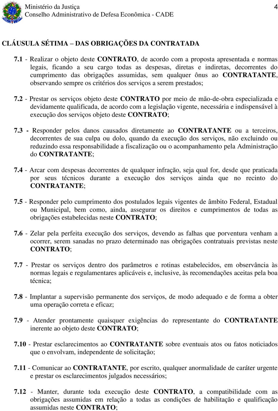 assumidas, sem qualquer ônus ao CONTRATANTE, observando sempre os critérios dos serviços a serem prestados; 7.