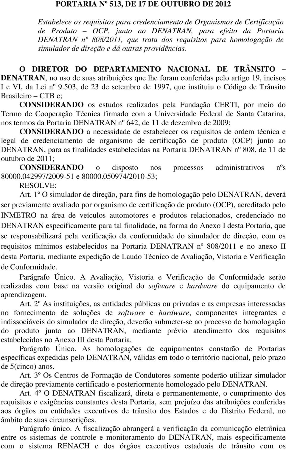 O DIRETOR DO DEPARTAMENTO NACIONAL DE TRÂNSITO DENATRAN, no uso de suas atribuições que lhe foram conferidas pelo artigo 19, incisos I e VI, da Lei nº 9.