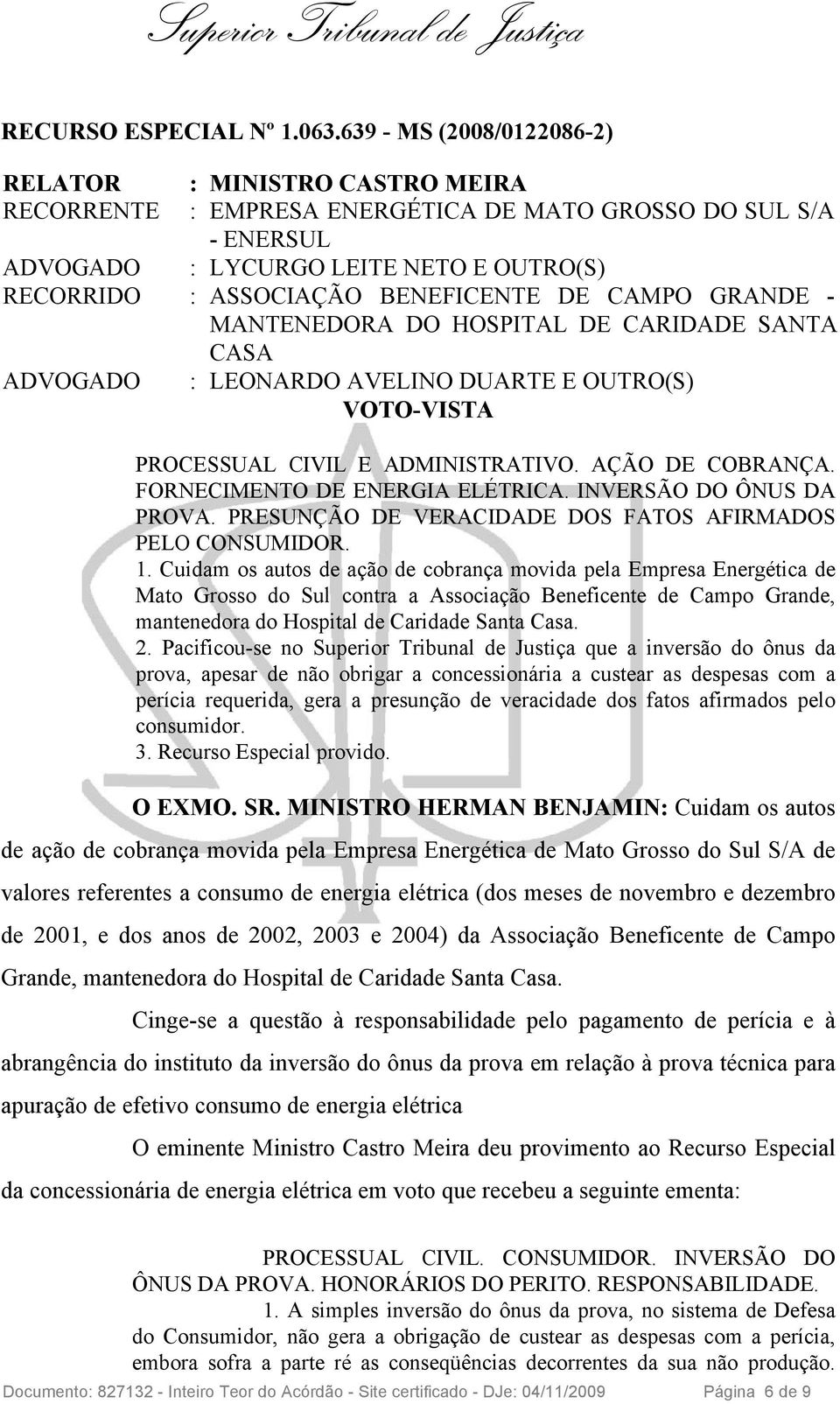 BENEFICENTE DE CAMPO GRANDE - MANTENEDORA DO HOSPITAL DE CARIDADE SANTA CASA ADVOGADO : LEONARDO AVELINO DUARTE E OUTRO(S) VOTO-VISTA PROCESSUAL CIVIL E ADMINISTRATIVO. AÇÃO DE COBRANÇA.