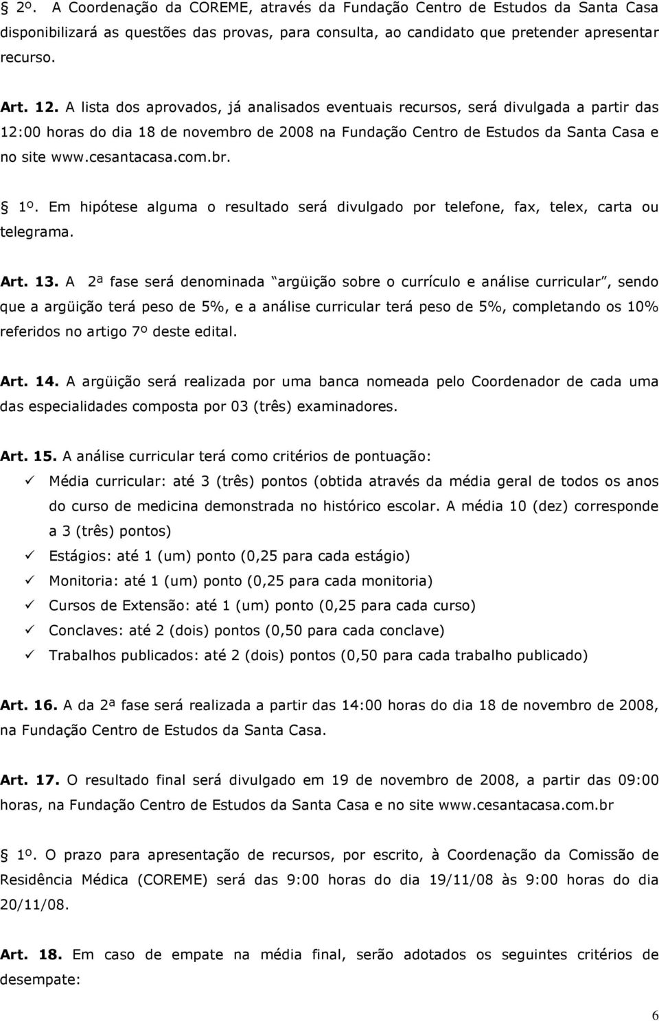 com.br. 1º. Em hipótese alguma o resultado será divulgado por telefone, fax, telex, carta ou telegrama. Art. 13.