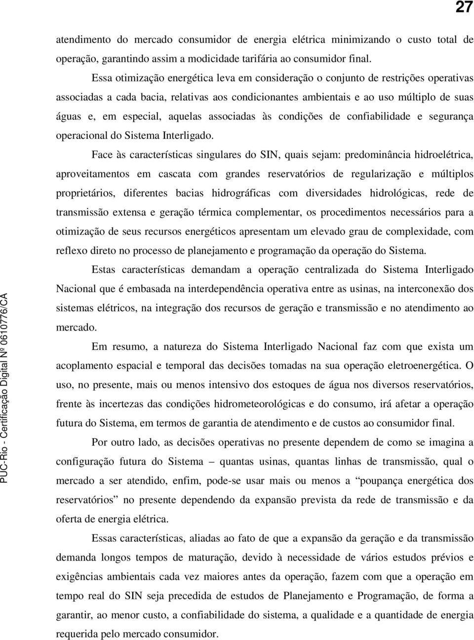 aquelas associadas às condições de confiabilidade e segurança operacional do Sistema Interligado.