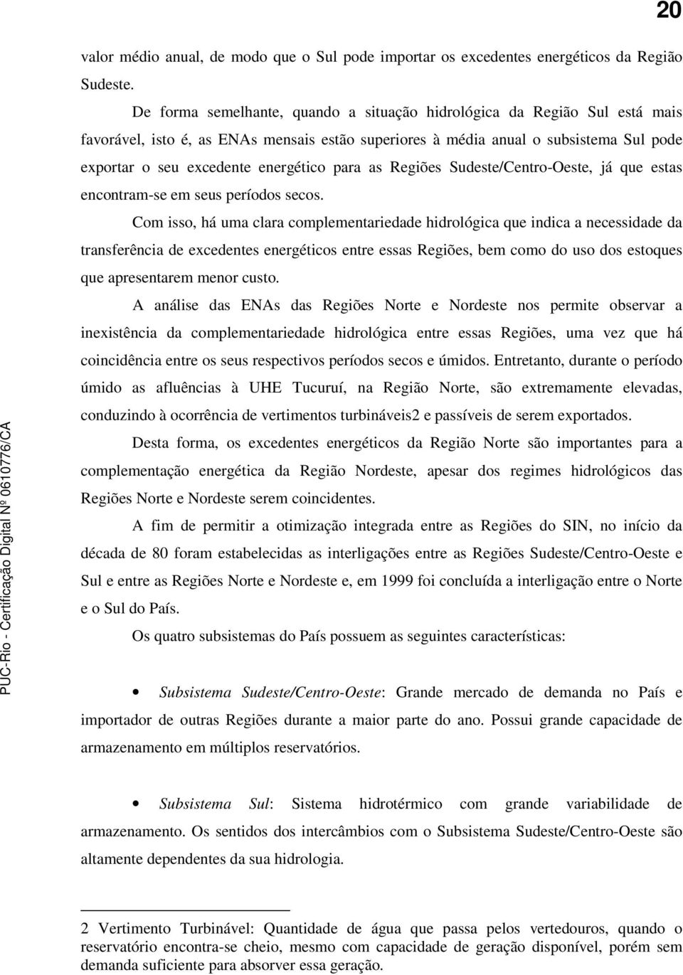 para as Regiões Sudeste/Centro-Oeste, já que estas encontram-se em seus períodos secos.