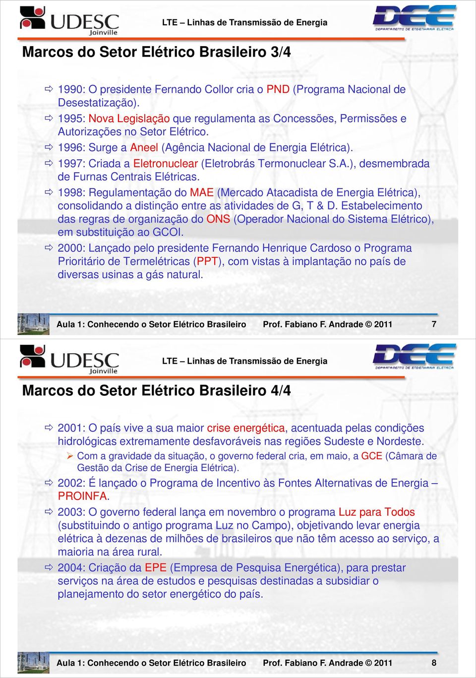 1997: Criada a Eletronuclear (Eletrobrás Termonuclear S.A.), desmembrada de Furnas Centrais Elétricas.