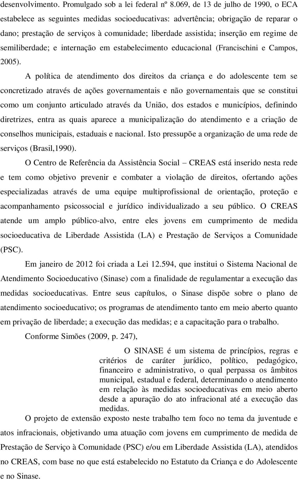 regime de semiliberdade; e internação em estabelecimento educacional (Francischini e Campos, 2005).