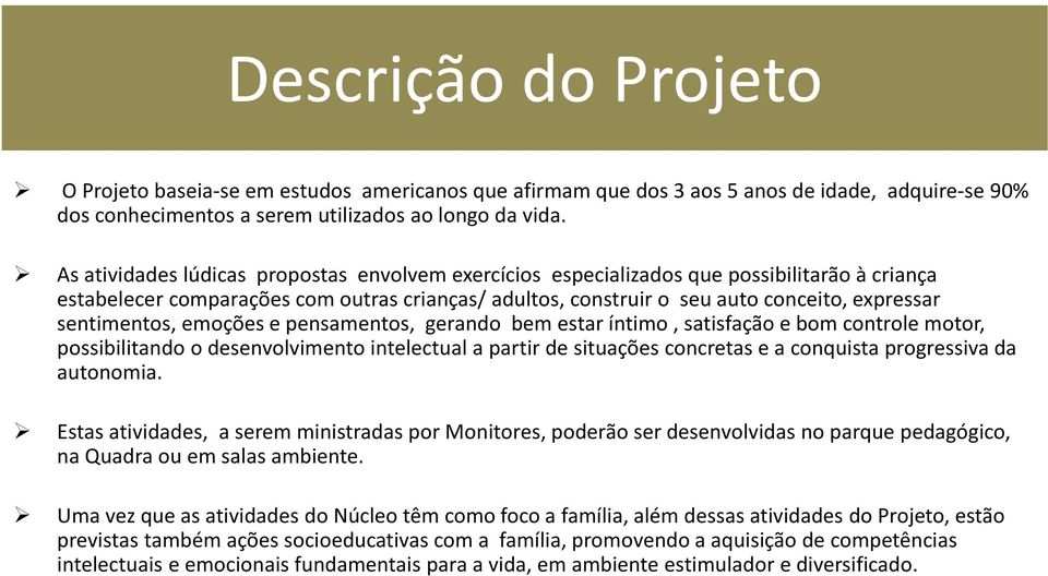 sentimentos, emoções e pensamentos, gerando bem estar íntimo, satisfação e bom controle motor, possibilitando o desenvolvimento intelectual a partir de situações concretas e a conquista progressiva