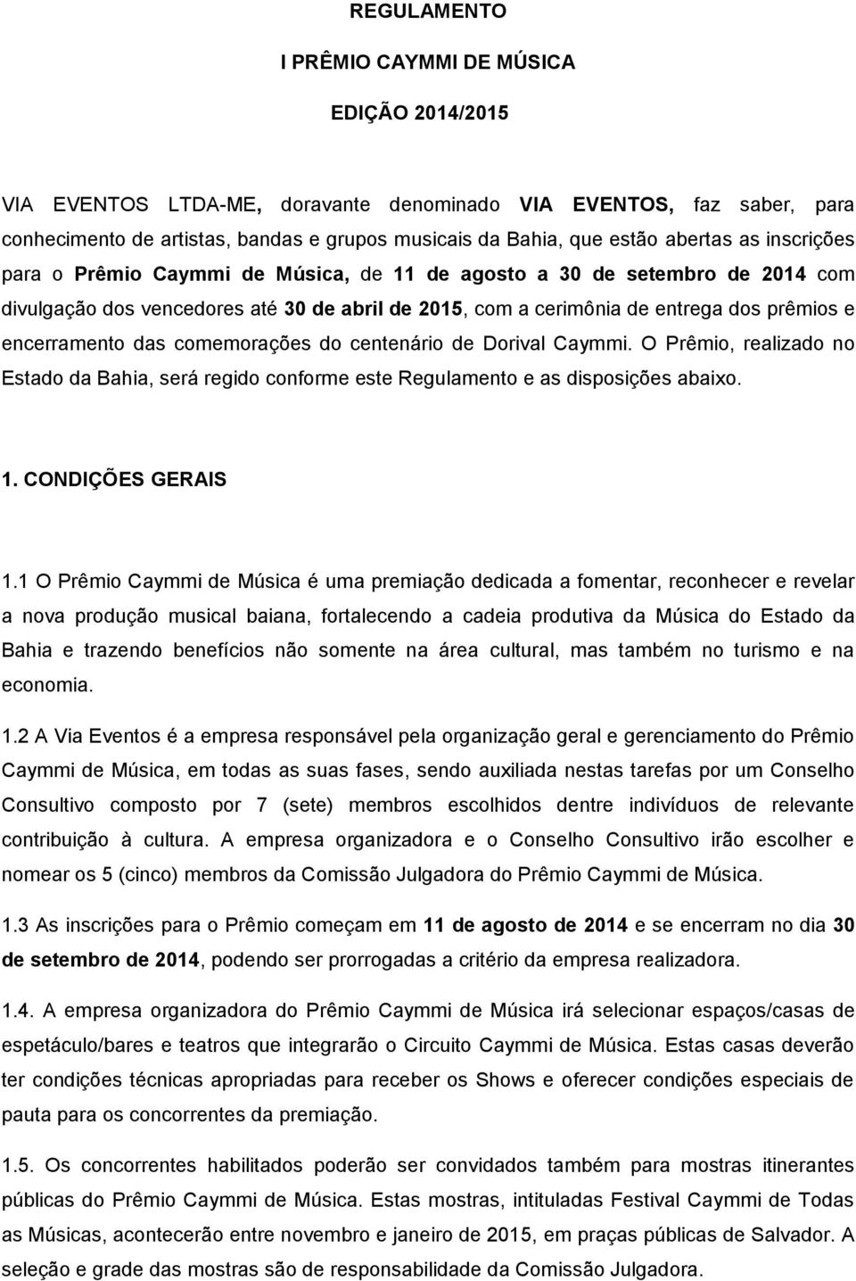 encerramento das comemorações do centenário de Dorival Caymmi. O Prêmio, realizado no Estado da Bahia, será regido conforme este Regulamento e as disposições abaixo. 1. CONDIÇÕES GERAIS 1.