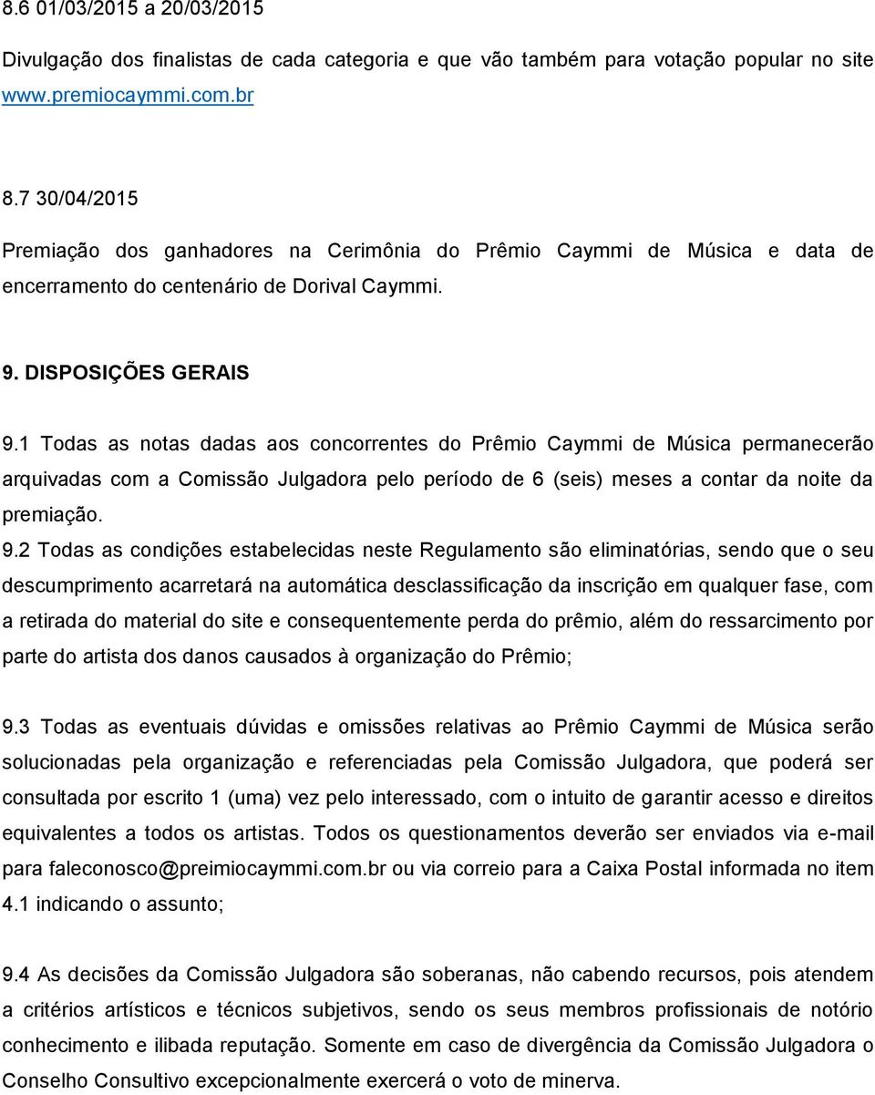 1 Todas as notas dadas aos concorrentes do Prêmio Caymmi de Música permanecerão arquivadas com a Comissão Julgadora pelo período de 6 (seis) meses a contar da noite da premiação. 9.