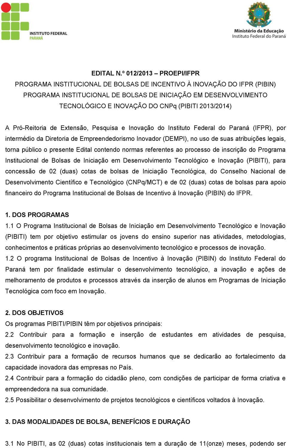 2013/2014) A Pró-Reitoria de Extensão, Pesquisa e Inovação do Instituto Federal do Paraná (IFPR), por intermédio da Diretoria de Empreendedorismo Inovador (DEMPI), no uso de suas atribuições legais,