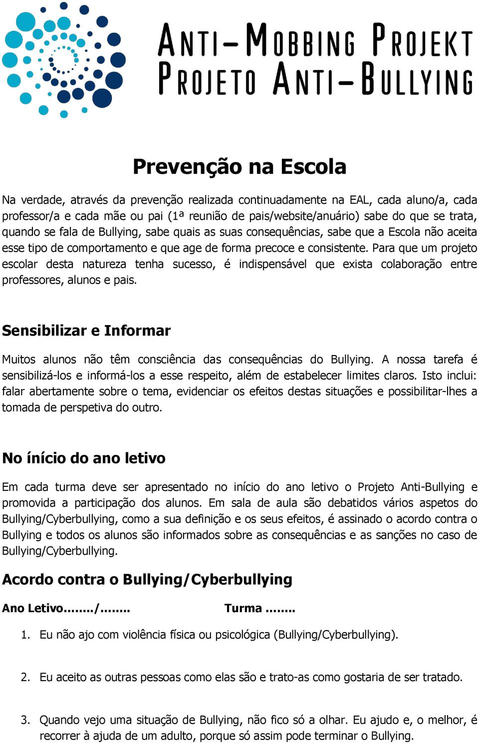 Para que um projeto escolar desta natureza tenha sucesso, é indispensável que exista colaboração entre professores, alunos e pais.