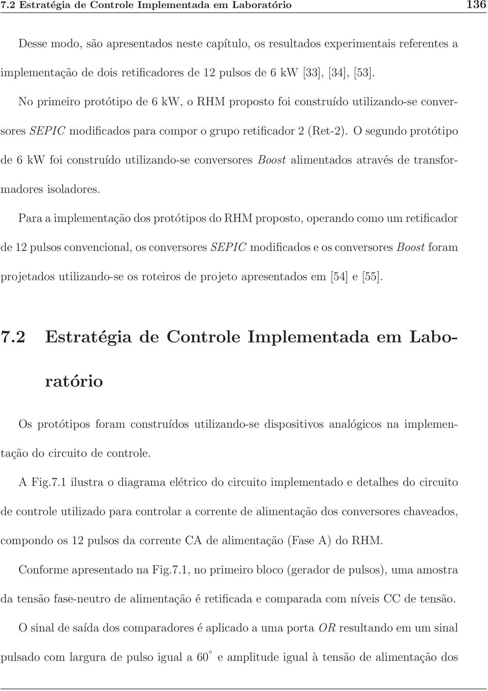 O segundo protótipo de 6 kw foi construído utilizando-se conversores Boost alimentados através de transformadores isoladores.