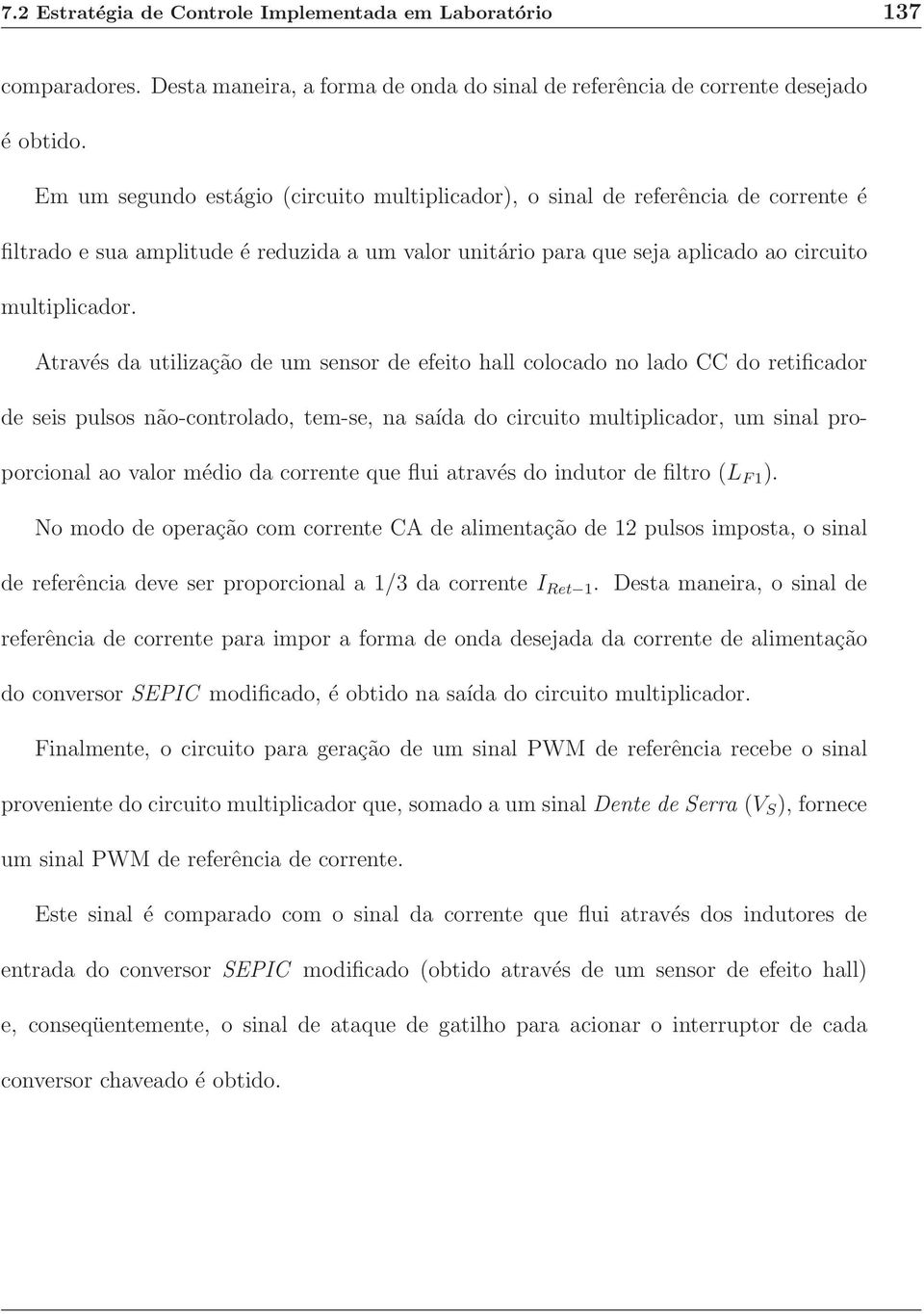 Através da utilização de um sensor de efeito hall colocado no lado CC do retificador de seis pulsos não-controlado, tem-se, na saída do circuito multiplicador, um sinal proporcional ao valor médio da