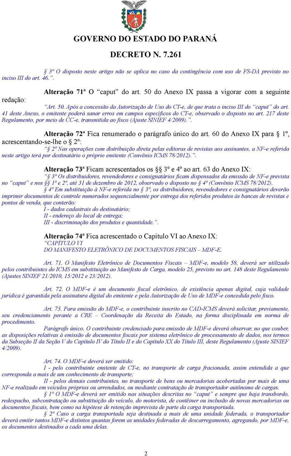 41 deste Anexo, o emitente poderá sanar erros em campos específicos do CT-e, observado o disposto no art. 217 deste Regulamento, por meio de CC-e, transmitida ao fisco (Ajuste SINIEF 4/2009).