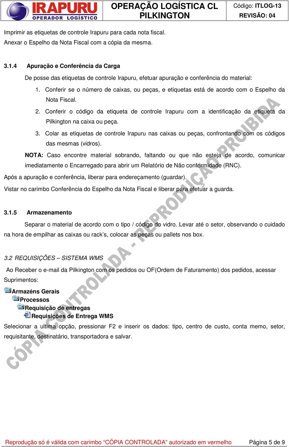 Conferir se o número de caixas, ou peças, e etiquetas está de acordo com o Espelho da Nota Fiscal. 2.