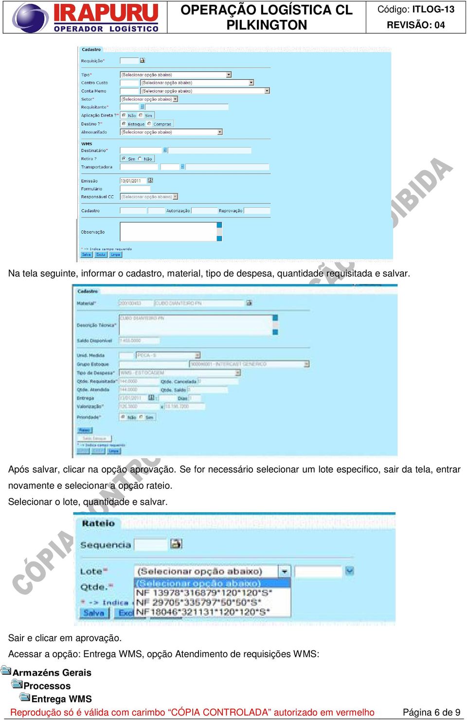 Se for necessário selecionar um lote especifico, sair da tela, entrar novamente e selecionar a opção rateio.