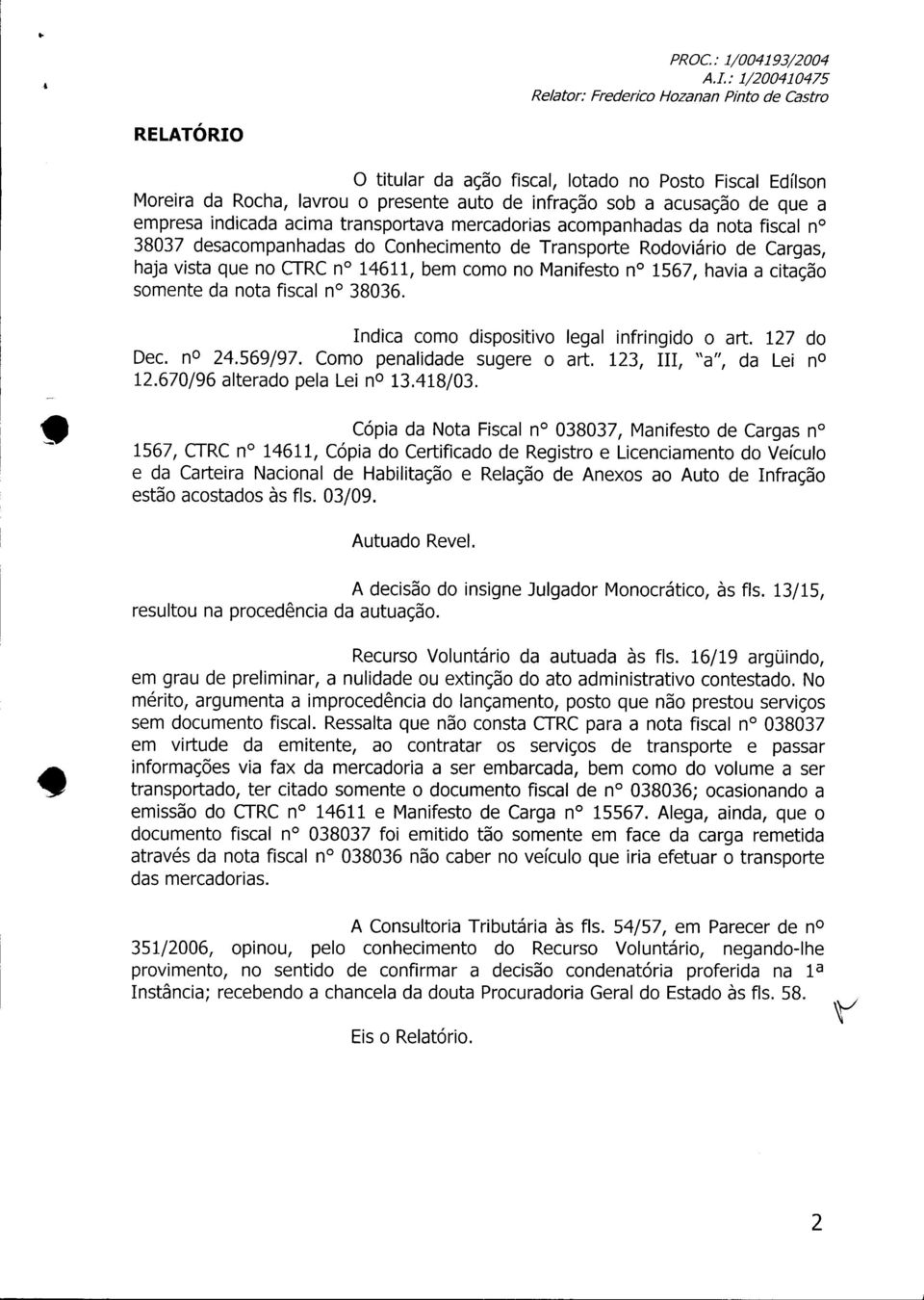 fiscal n 38036. Indica como dispositivo legal infringido o art. 127 do Dec. n 24.569/97. Como penalidade sugere o art. 123, III, "a", da Lei n 12.670/96 alterado pela Lei n 13.418/03.