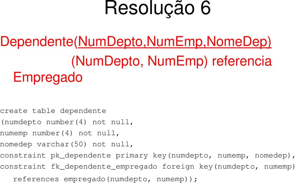 varchar(50) not null, constraint pk_dependente primary key(numdepto, numemp, nomedep),