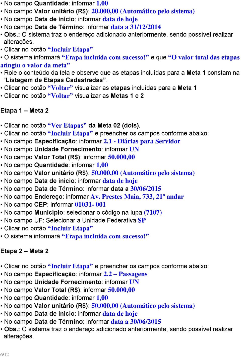 e que O valor total das etapas atingiu o valor da meta Role o conteúdo da tela e observe que as etapas incluídas para a Meta 1 constam na Listagem de Etapas Cadastradas.