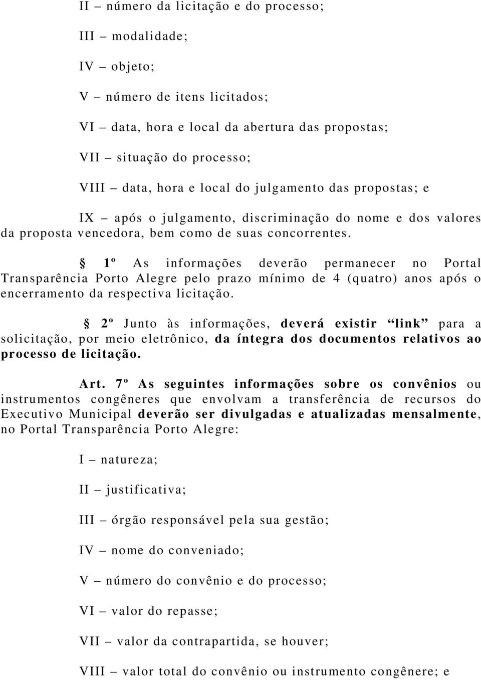 1º As informações deverão permanecer no Portal Transparência Porto Alegre pelo prazo mínimo de 4 (quatro) anos após o encerramento da respectiva licitação.