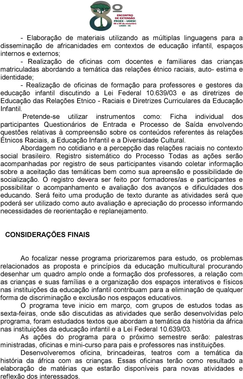 infantil discutindo a Lei Federal 10.639/03 e as diretrizes de Educação das Relações Etnico - Raciais e Diretrizes Curriculares da Educação Infantil.