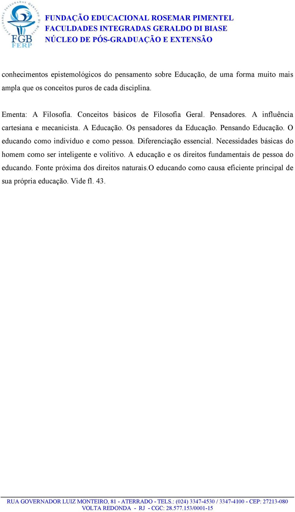 Pensando Educação. O educando como indivíduo e como pessoa. Diferenciação essencial. Necessidades básicas do homem como ser inteligente e volitivo.