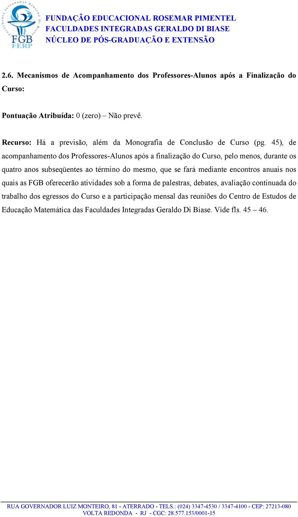 45), de acompanhamento dos Professores-Alunos após a finalização do Curso, pelo menos, durante os quatro anos subseqüentes ao término do mesmo, que se fará