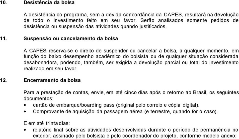 Suspensão ou cancelamento da bolsa A CAPES reserva-se o direito de suspender ou cancelar a bolsa, a qualquer momento, em função do baixo desempenho acadêmico do bolsista ou de qualquer situação