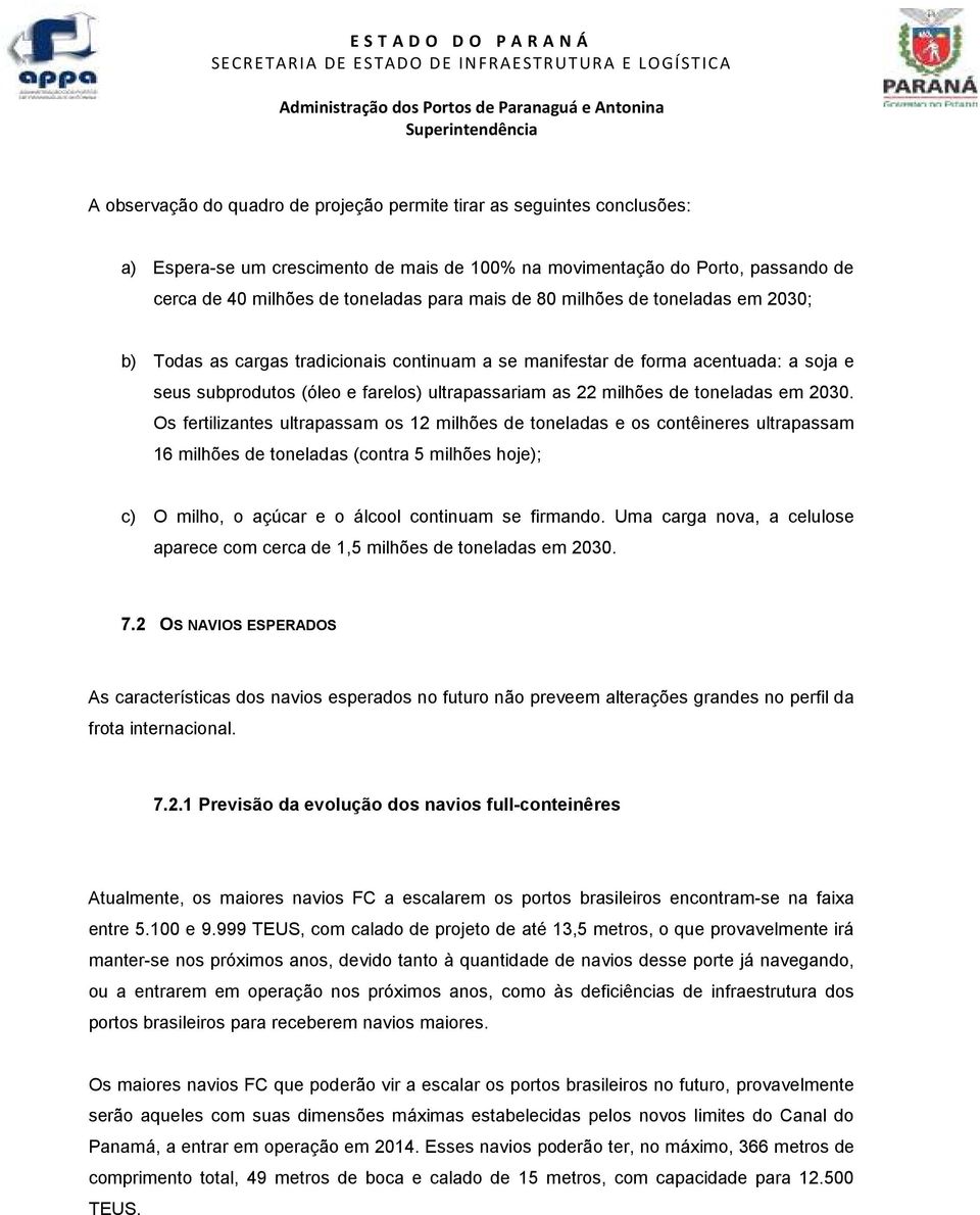 em 2030. Os fertilizantes ultrapassam os 12 milhões de toneladas e os contêineres ultrapassam 16 milhões de toneladas (contra 5 milhões hoje); c) O milho, o açúcar e o álcool continuam se firmando.