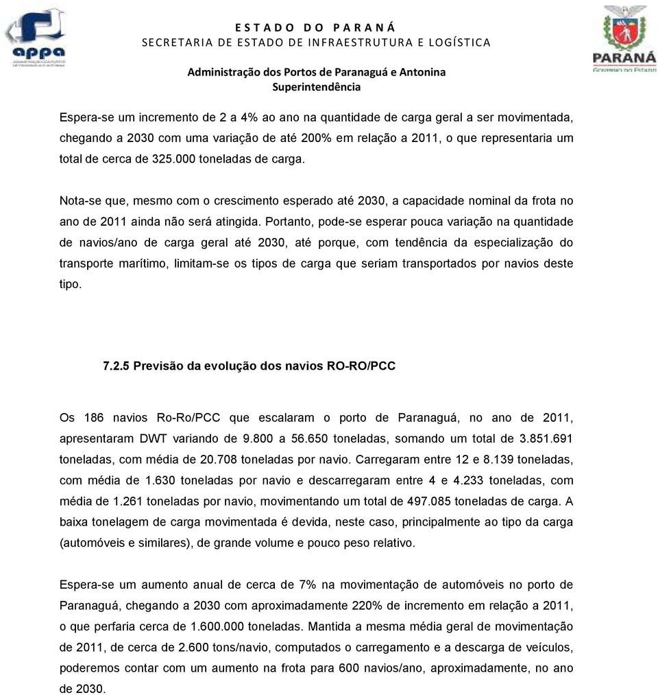 Portanto, pode-se esperar pouca variação na quantidade de navios/ano de carga geral até 2030, até porque, com tendência da especialização do transporte marítimo, limitam-se os tipos de carga que