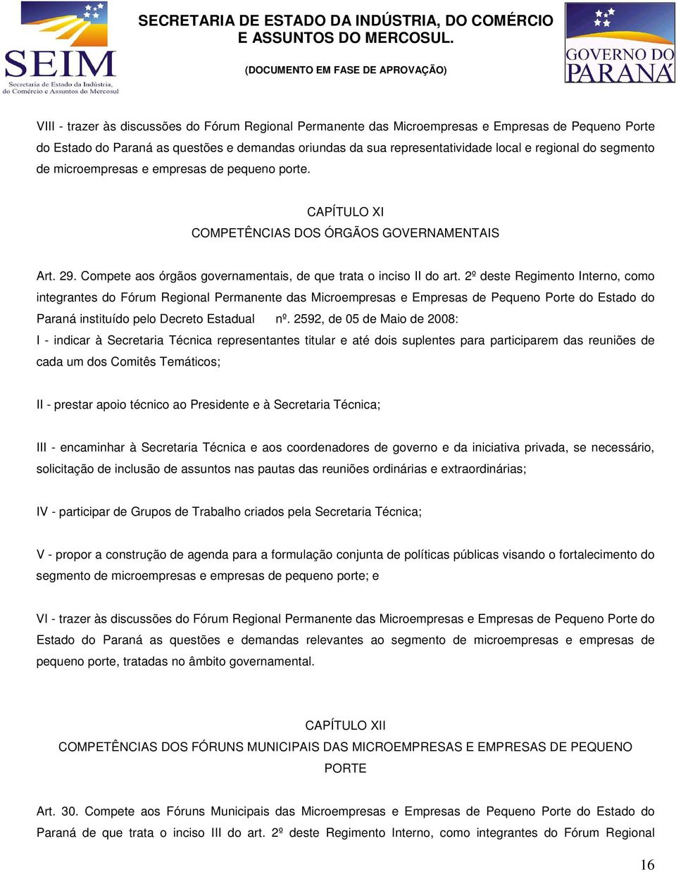 2º deste Regimento Interno, como integrantes do Fórum Regional Permanente das Microempresas e Empresas de Pequeno Porte do Estado do Paraná instituído pelo Decreto Estadual nº.
