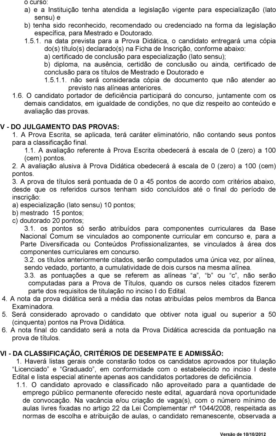 5.1. na data prevista para a Prova Didática, o candidato entregará uma cópia do(s) título(s) declarado(s) na Ficha de Inscrição, conforme abaixo: a) certificado de conclusão para especialização (lato