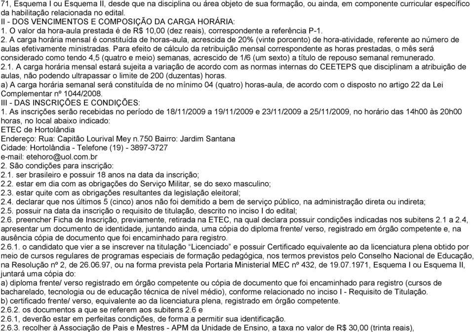 A carga horária mensal é constituída de horas-aula, acrescida de 20% (vinte porcento) de hora-atividade, referente ao número de aulas efetivamente ministradas.