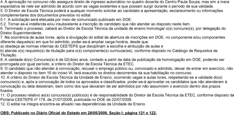 O Diretor de Escola Técnica poderá a qualquer momento solicitar ao candidato a apresentação, esclarecimento ou informações complementares dos documentos previstos no edital. 5.1.